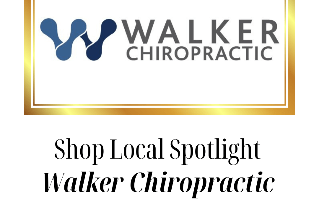 Walker Chiropractic – Shop Local Spotlight